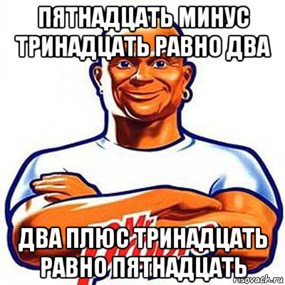 Минус 13 равно. Мистер Пропер все отмыл и паркет не повредил. Мем Мистер Пропер равно. Пятнадцать Мем. Мем risovach Мистер Пропер двумя нолями вместе.