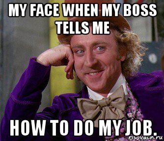 my face when my boss tells me how to do my job., Мем мое лицо