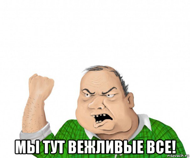  мы тут вежливые все!, Мем мужик