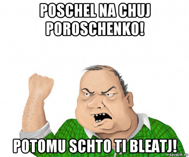 poschel na chuj poroschenko! potomu schto ti bleatj!, Мем мужик