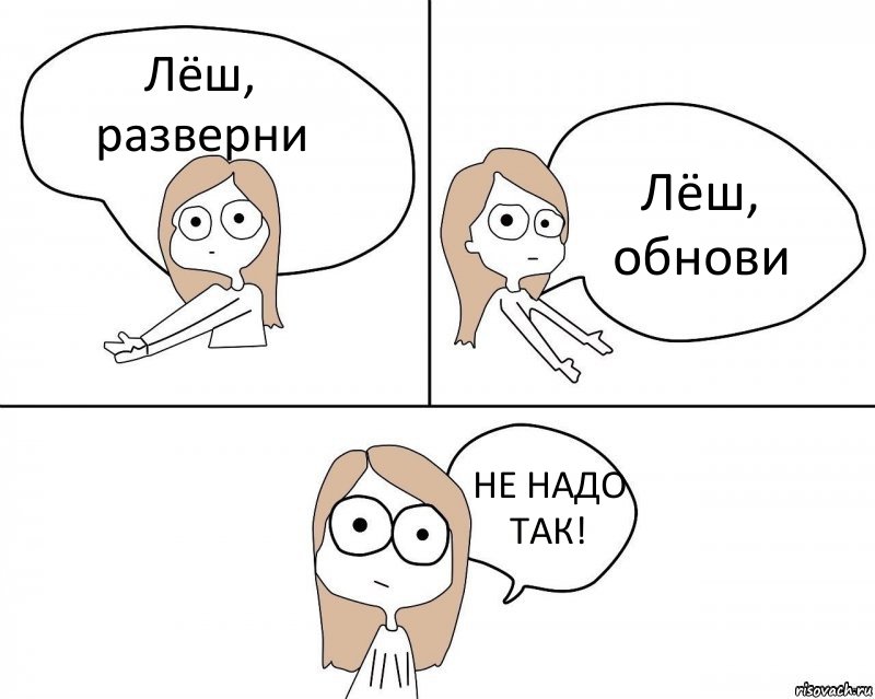 Лёш, разверни Лёш, обнови НЕ НАДО ТАК!, Комикс Не надо так