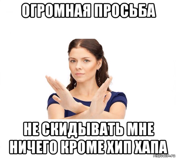 огромная просьба не скидывать мне ничего кроме хип хапа, Мем Не зовите