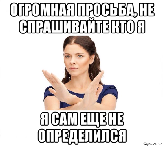 огромная просьба, не спрашивайте кто я я сам еще не определился, Мем Не зовите