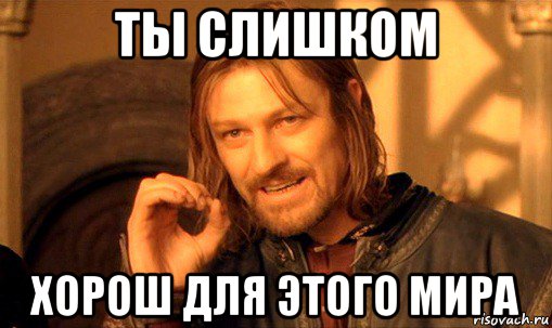 ты слишком хорош для этого мира, Мем Нельзя просто так взять и (Боромир мем)