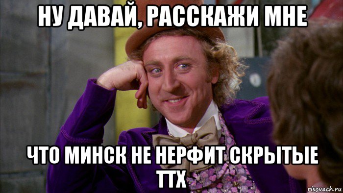 ну давай, расскажи мне что минск не нерфит скрытые ттх, Мем Ну давай расскажи (Вилли Вонка)