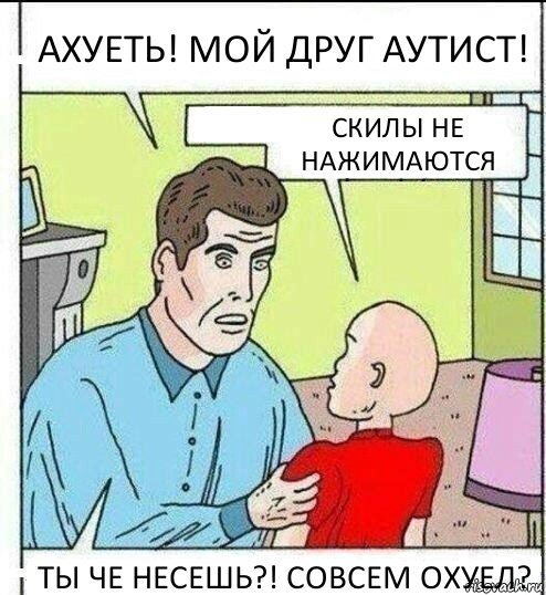 АХУЕТЬ! МОЙ ДРУГ АУТИСТ! СКИЛЫ НЕ НАЖИМАЮТСЯ ТЫ ЧЕ НЕСЕШЬ?! СОВСЕМ ОХУЕЛ?, Комикс   ОБоже