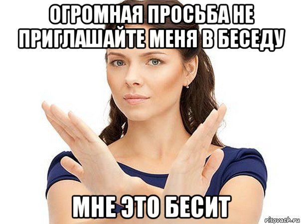 огромная просьба не приглашайте меня в беседу мне это бесит, Мем Огромная просьба