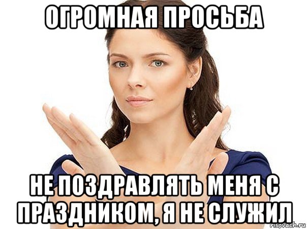 огромная просьба не поздравлять меня с праздником, я не служил, Мем Огромная просьба