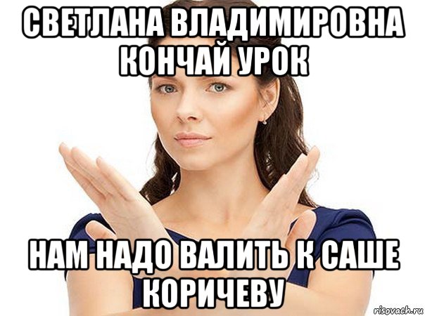 светлана владимировна кончай урок нам надо валить к саше коричеву, Мем Огромная просьба