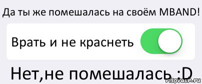 Да ты же помешалась на своём MBAND! Врать и не краснеть Нет,не помешалась :D, Комикс Переключатель