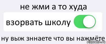 не жми а то худа взорвать школу ну выж зннаете что вы нажмёте, Комикс Переключатель