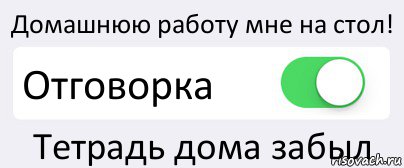 Домашнюю работу мне на стол! Отговорка Тетрадь дома забыл, Комикс Переключатель