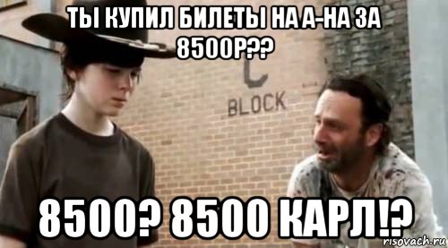 ты купил билеты на а-на за 8500р?? 8500? 8500 карл!?, Мем Понимаешь карл