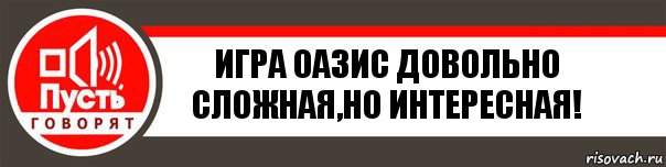 Игра Оазис довольно сложная,но интересная!, Комикс   пусть говорят