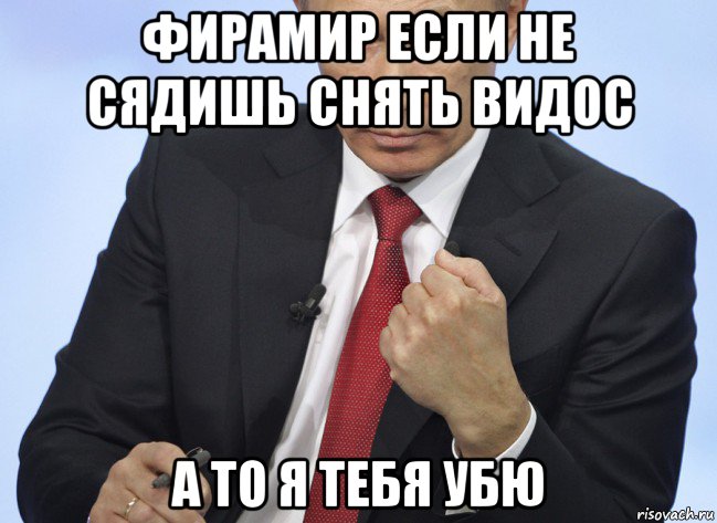 фирамир если не сядишь снять видос а то я тебя убю, Мем Путин показывает кулак