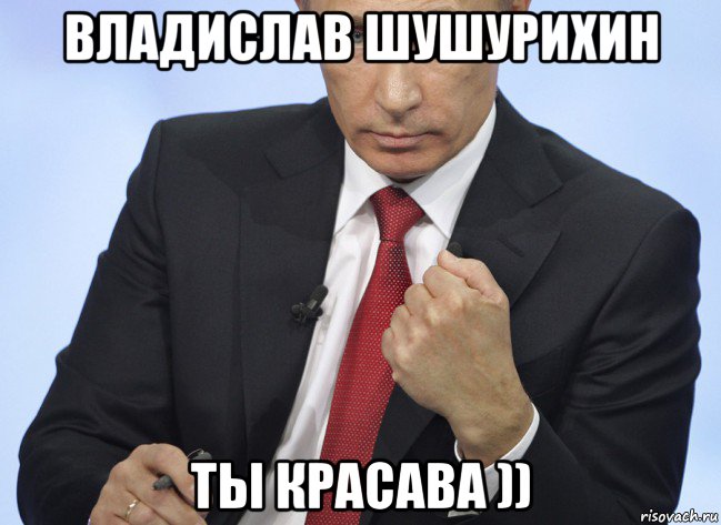 владислав шушурихин ты красава )), Мем Путин показывает кулак