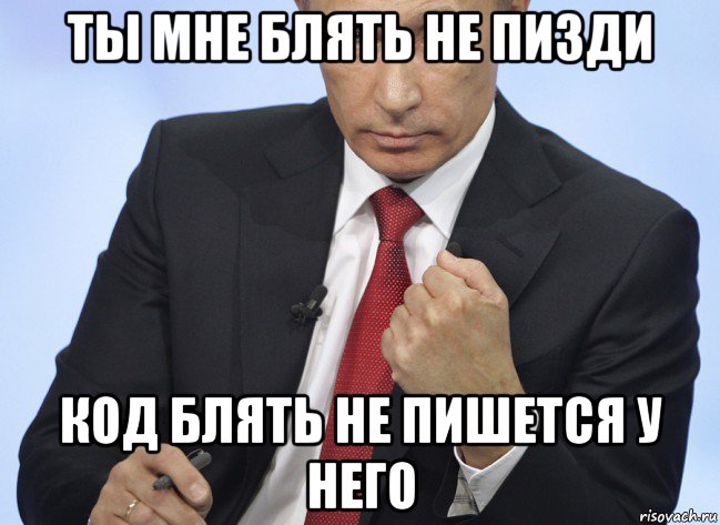 ты мне блять не пизди код блять не пишется у него, Мем Путин показывает кулак