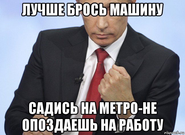 лучше брось машину садись на метро-не опоздаешь на работу, Мем Путин показывает кулак
