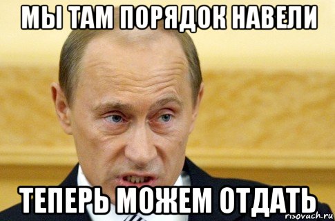 мы там порядок навели теперь можем отдать, Мем путин