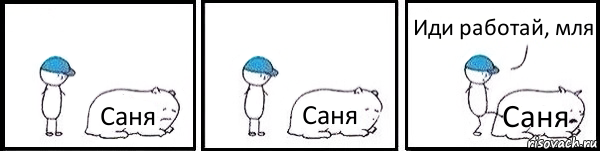 Саня Саня Саня Иди работай, мля