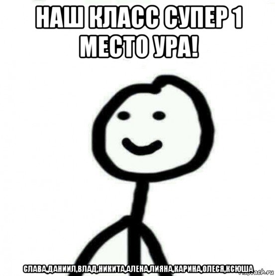 наш класс супер 1 место ура! слава,даниил,влад,никита,алена,лияна,карина,олеся,ксюша, Мем Теребонька (Диб Хлебушек)