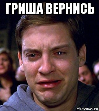 гриша вернись 