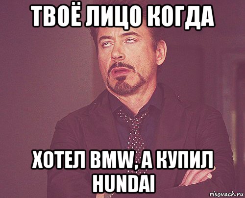 твоё лицо когда хотел bmw, а купил hundai, Мем твое выражение лица