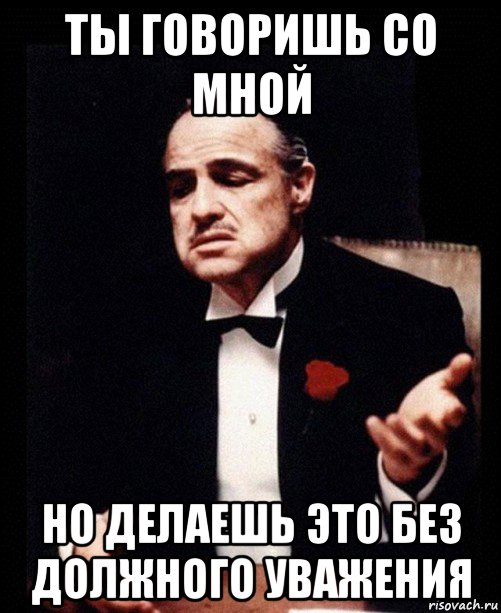 Скажи со. Ты говоришь со мной но без уважения. Ты говоришь со мной но делаешь это без уважения. Ты говоришь со мной без должного уважения. Ты говоришь но говоришь без уважения.