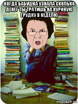 когда бабушка узнала сколько денег ты тратишь на куриную грудку в неделю , Мем Вчитель