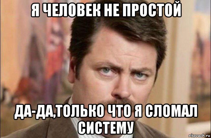 я человек не простой да-да,только что я сломал систему, Мем  Я человек простой