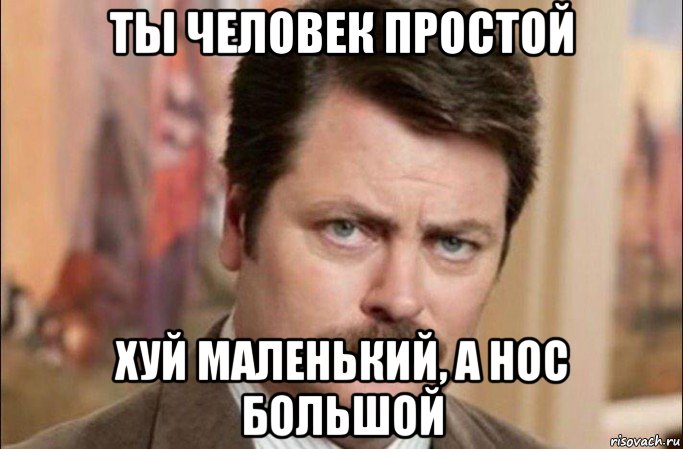 ты человек простой хуй маленький, а нос большой, Мем  Я человек простой