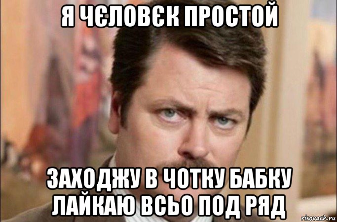 я чєловєк простой заходжу в чотку бабку лайкаю всьо под ряд, Мем  Я человек простой