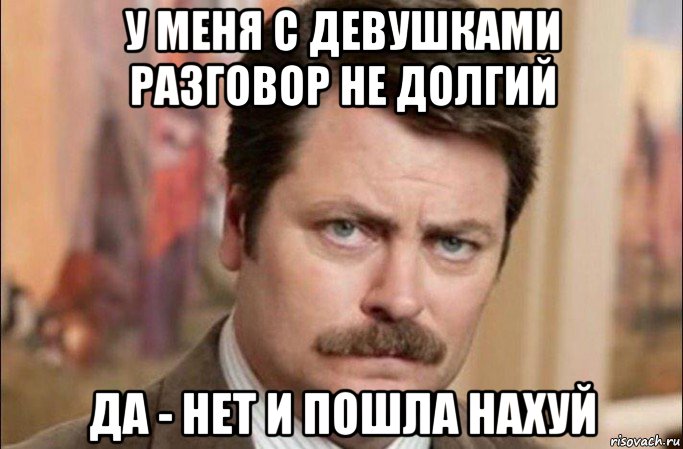 у меня с девушками разговор не долгий да - нет и пошла нахуй, Мем  Я человек простой