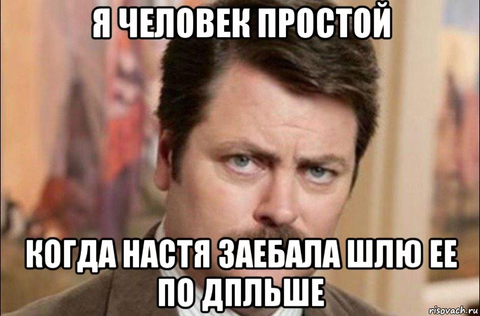 я человек простой когда настя заебала шлю ее по дпльше, Мем  Я человек простой