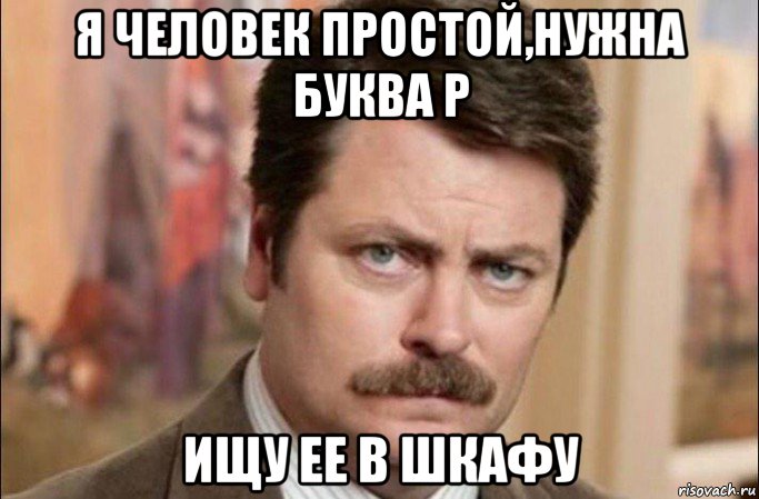 я человек простой,нужна буква р ищу ее в шкафу, Мем  Я человек простой