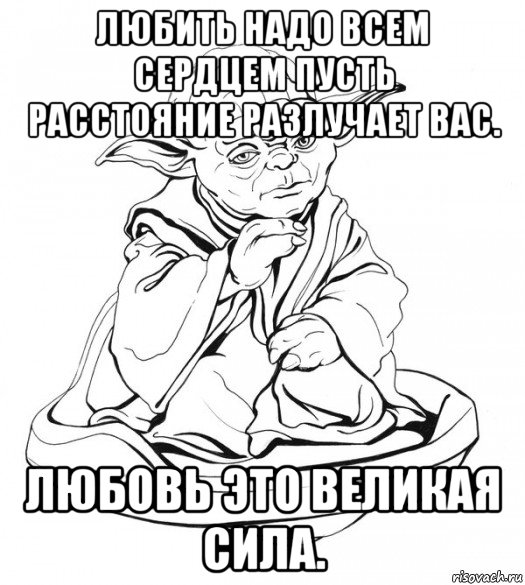 любить надо всем сердцем пусть расстояние разлучает вас. любовь это великая сила., Мем Мастер Йода