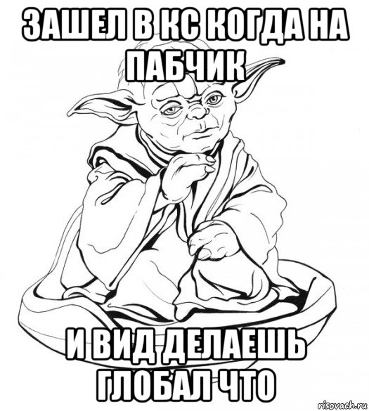 зашел в кс когда на пабчик и вид делаешь глобал что, Мем Мастер Йода