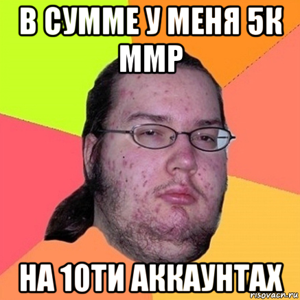 в сумме у меня 5к ммр на 10ти аккаунтах, Мем Задрот