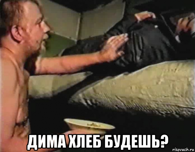  дима хлеб будешь?