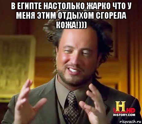 в египте настолько жарко что у меня этим отдыхом сгорела кожа!))) , Мем Женщины (aliens)