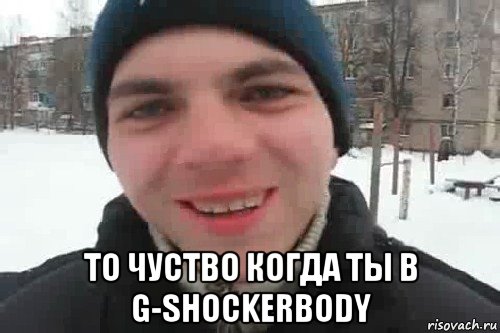  то чуство когда ты в g-shockerbody