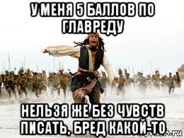 у меня 5 баллов по главреду нельзя же без чувств писать, бред какой-то, Мем Джек воробей