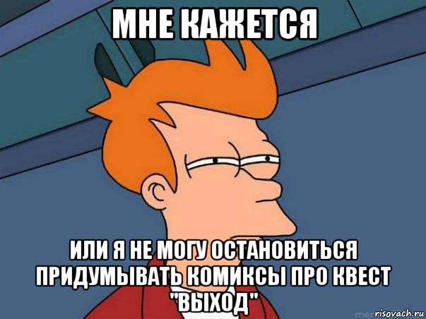 мне кажется или я не могу остановиться придумывать комиксы про квест "выход", Мем  Фрай (мне кажется или)