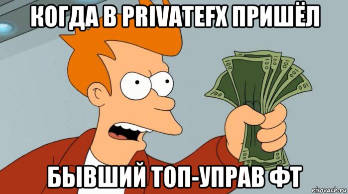 когда в privatefx пришёл бывший топ-управ фт, Мем Заткнись и возьми мои деньги