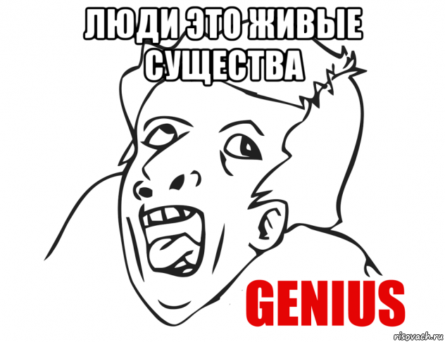 люди это живые существа , Мем  Genius