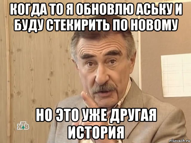 когда то я обновлю аську и буду стекирить по новому но это уже другая история, Мем Каневский (Но это уже совсем другая история)