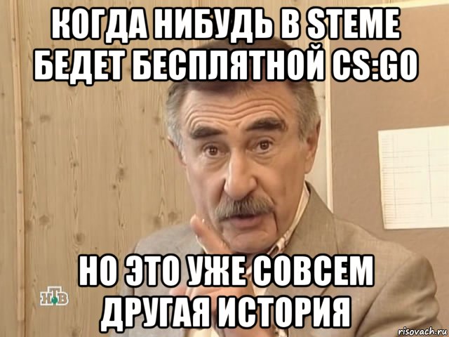 когда нибудь в steme бедет бесплятной cs:go но это уже совсем другая история, Мем Каневский (Но это уже совсем другая история)