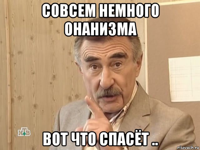 совсем немного онанизма вот что спасёт .., Мем Каневский (Но это уже совсем другая история)