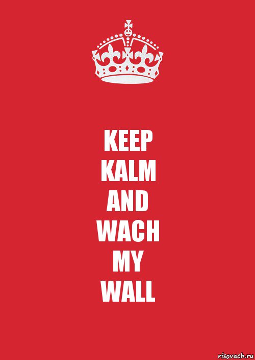 KEEP
KALM
AND
WACH
MY
WALL, Комикс Keep Calm 3