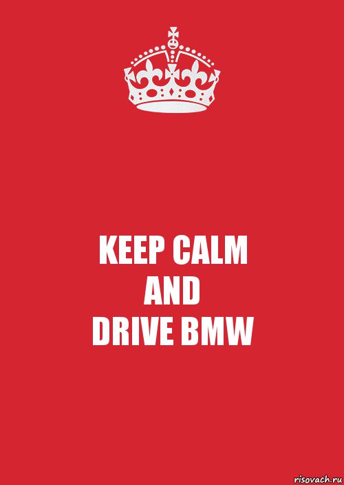 KEEP CALM
AND
DRIVE BMW